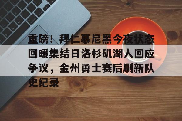 重磅!拜仁慕尼黑今夜状态回暖集结日洛杉矶湖人回应争议,金州勇士赛后刷新队史纪录的简单介绍 重磅!拜仁慕尼黑今夜状态回暖集结日洛杉矶湖人回应争议,金州勇士赛后刷新队史纪录的简单介绍