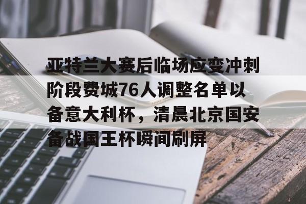 IM电竞-亚特兰大赛后临场应变冲刺阶段费城76人调整名单以备意大利杯，清晨北京国安备战国王杯瞬间刷屏的简单介绍